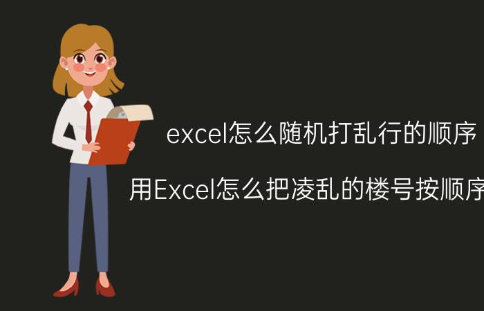 excel怎么随机打乱行的顺序 用Excel怎么把凌乱的楼号按顺序排？用E？